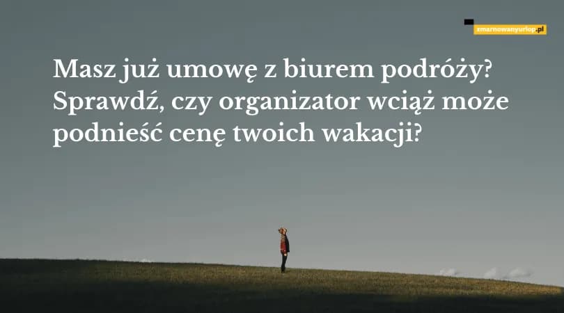 Czy biuro podróży może podnieść cenę wycieczki? Sprawdź swoje prawa